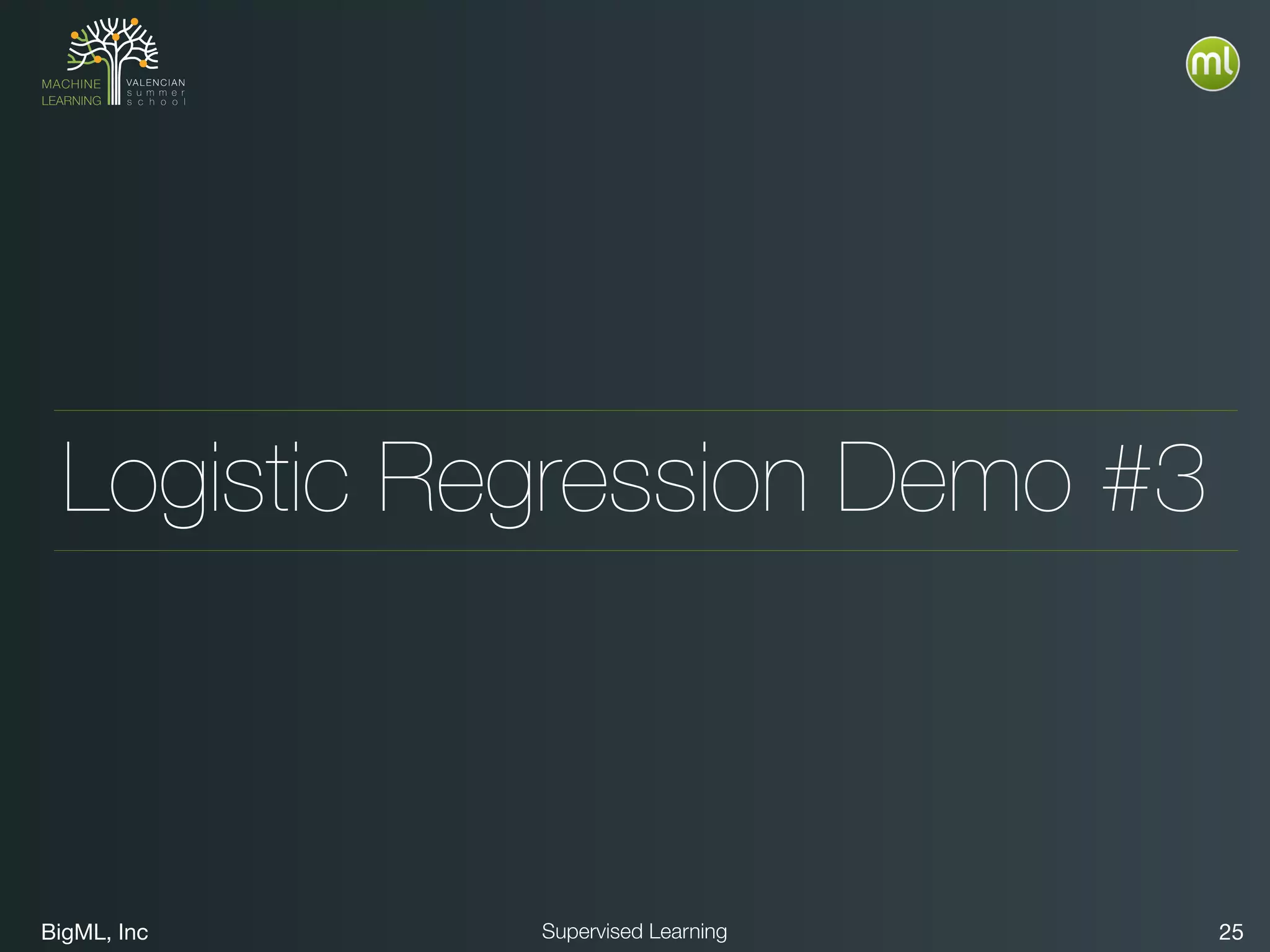 BigML, Inc 25Supervised Learning
Logistic Regression Demo #3
 