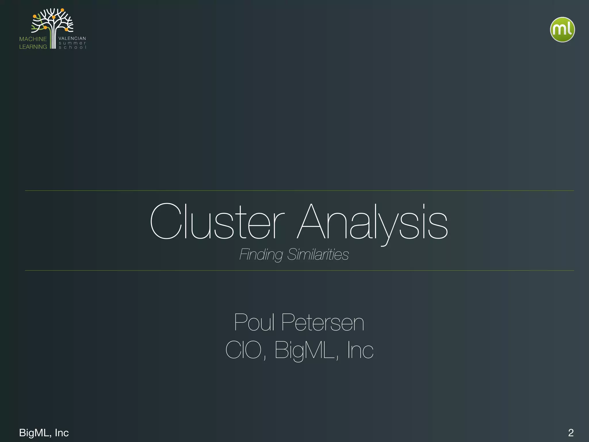 BigML, Inc 2
Cluster Analysis
Poul Petersen
CIO, BigML, Inc
Finding Similarities
 