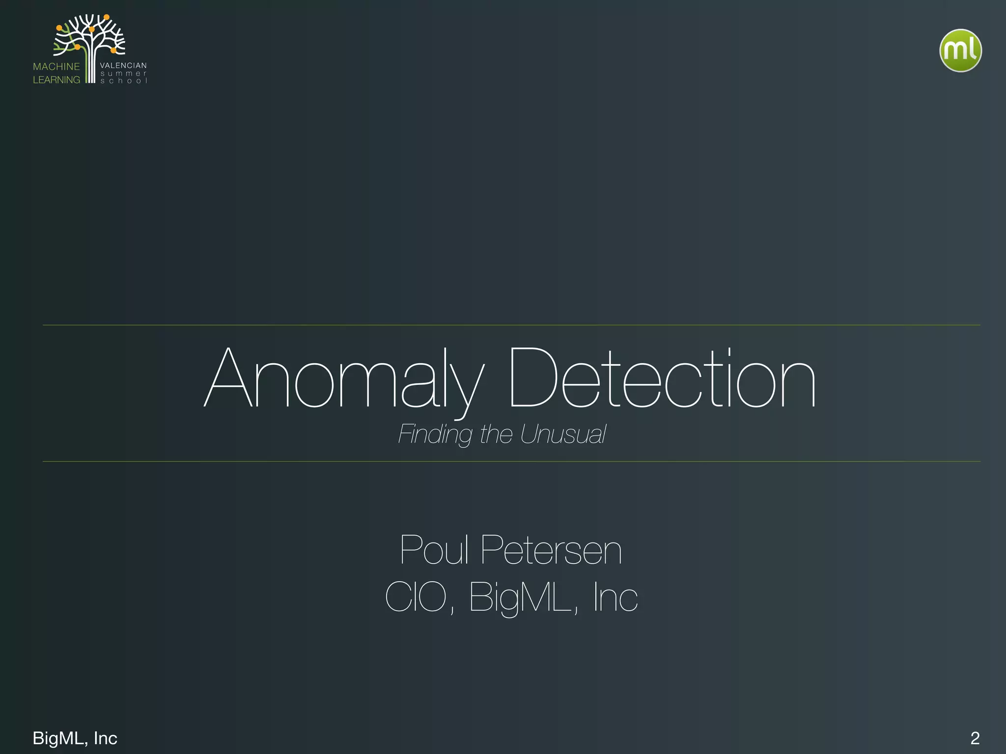 BigML, Inc 2
Anomaly Detection
Poul Petersen
CIO, BigML, Inc
Finding the Unusual
 