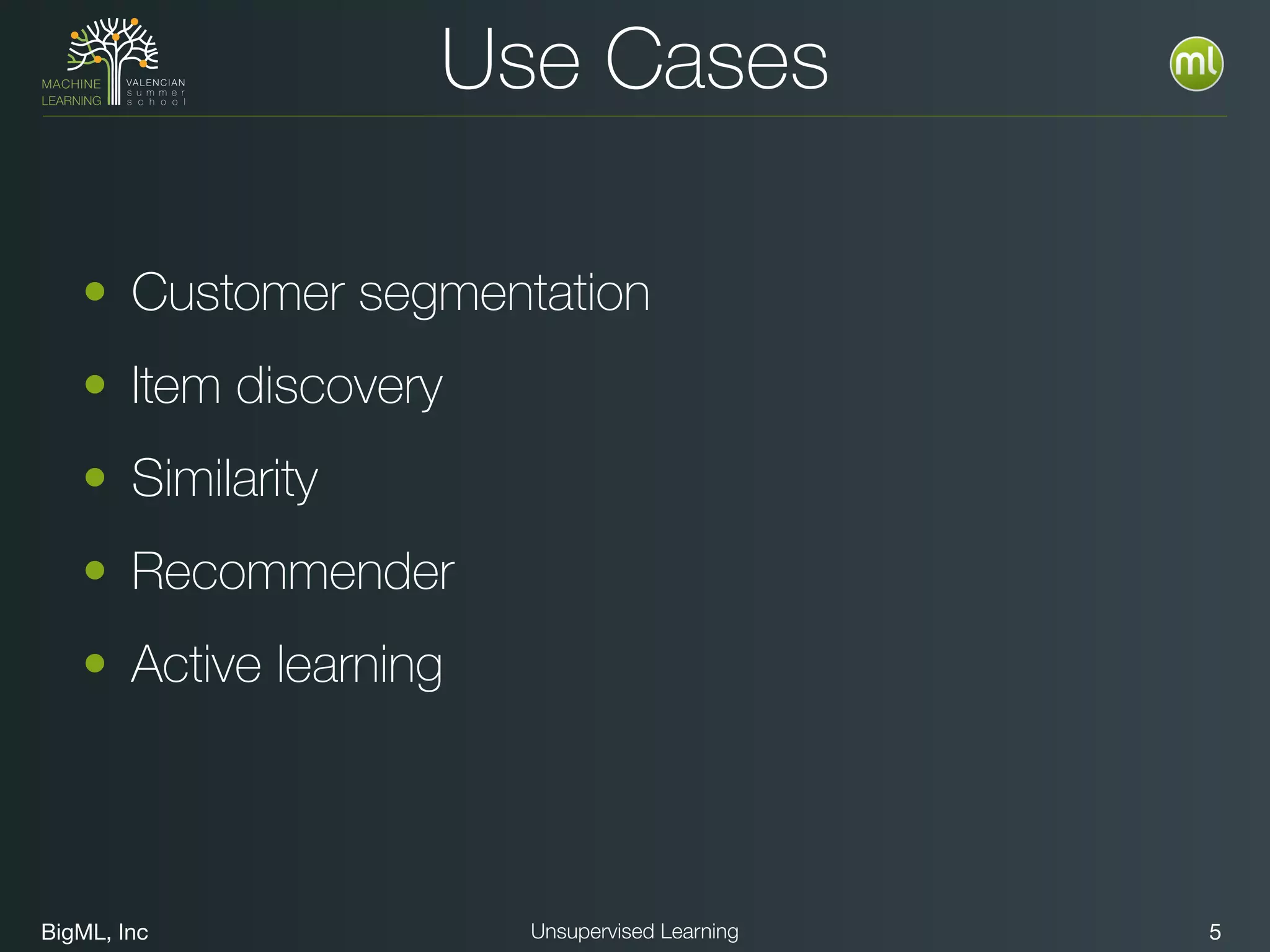 BigML, Inc 5Unsupervised Learning
Use Cases
• Customer segmentation
• Item discovery
• Similarity
• Recommender
• Active learning
 