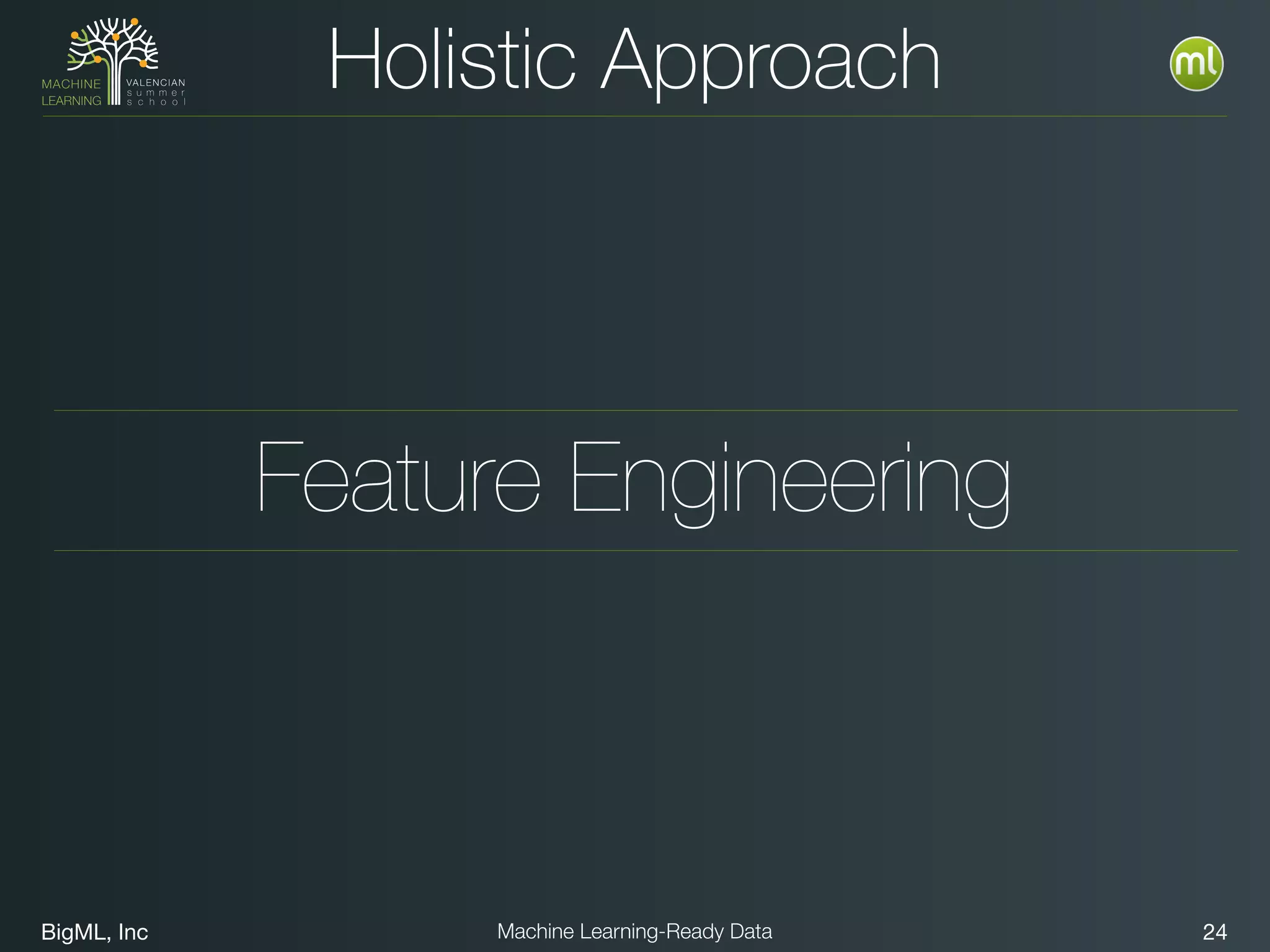 BigML, Inc 24Machine Learning-Ready Data
Holistic Approach
Feature Engineering
 