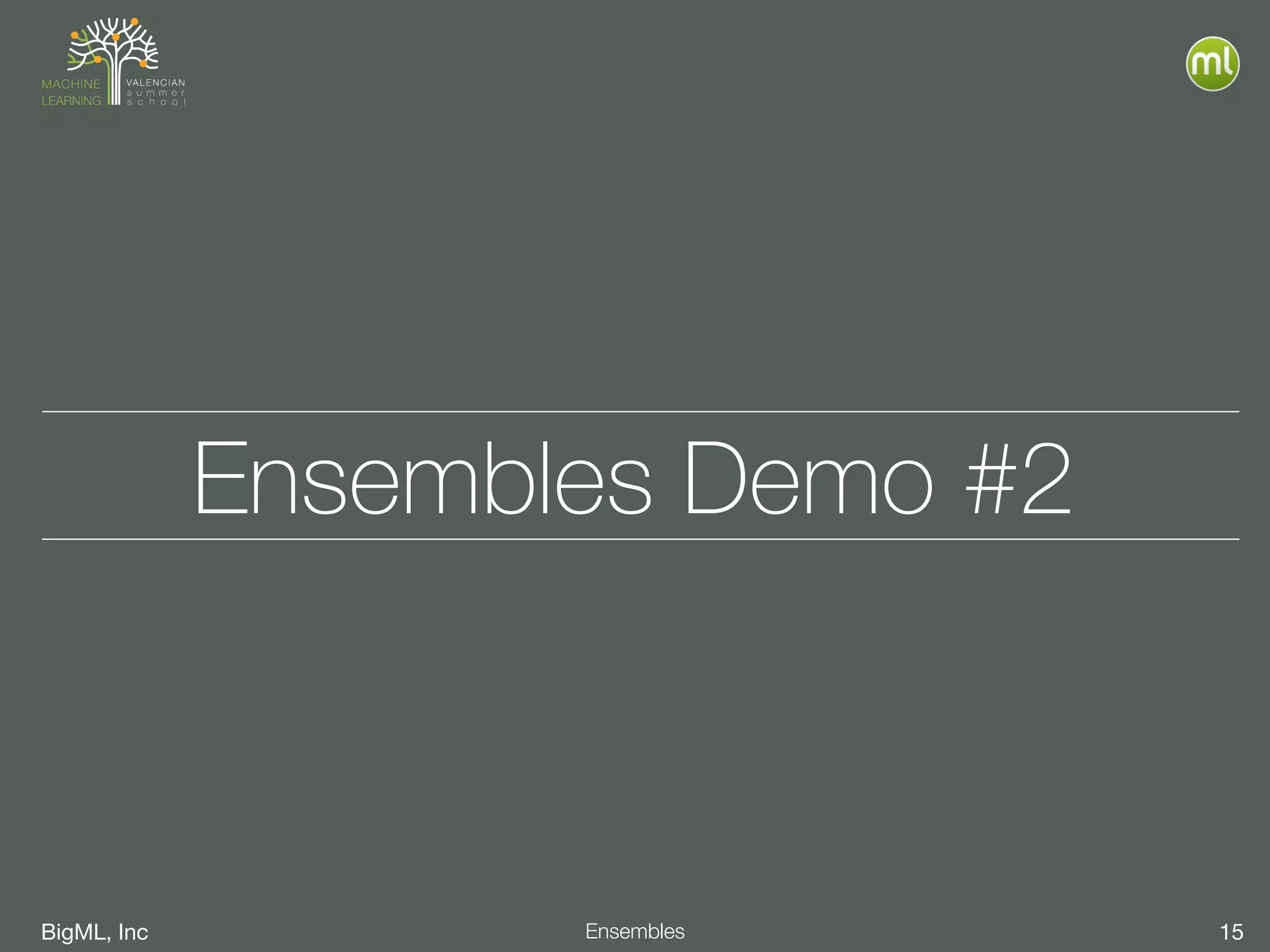 BigML, Inc 15Ensembles
Ensembles Demo #2
 