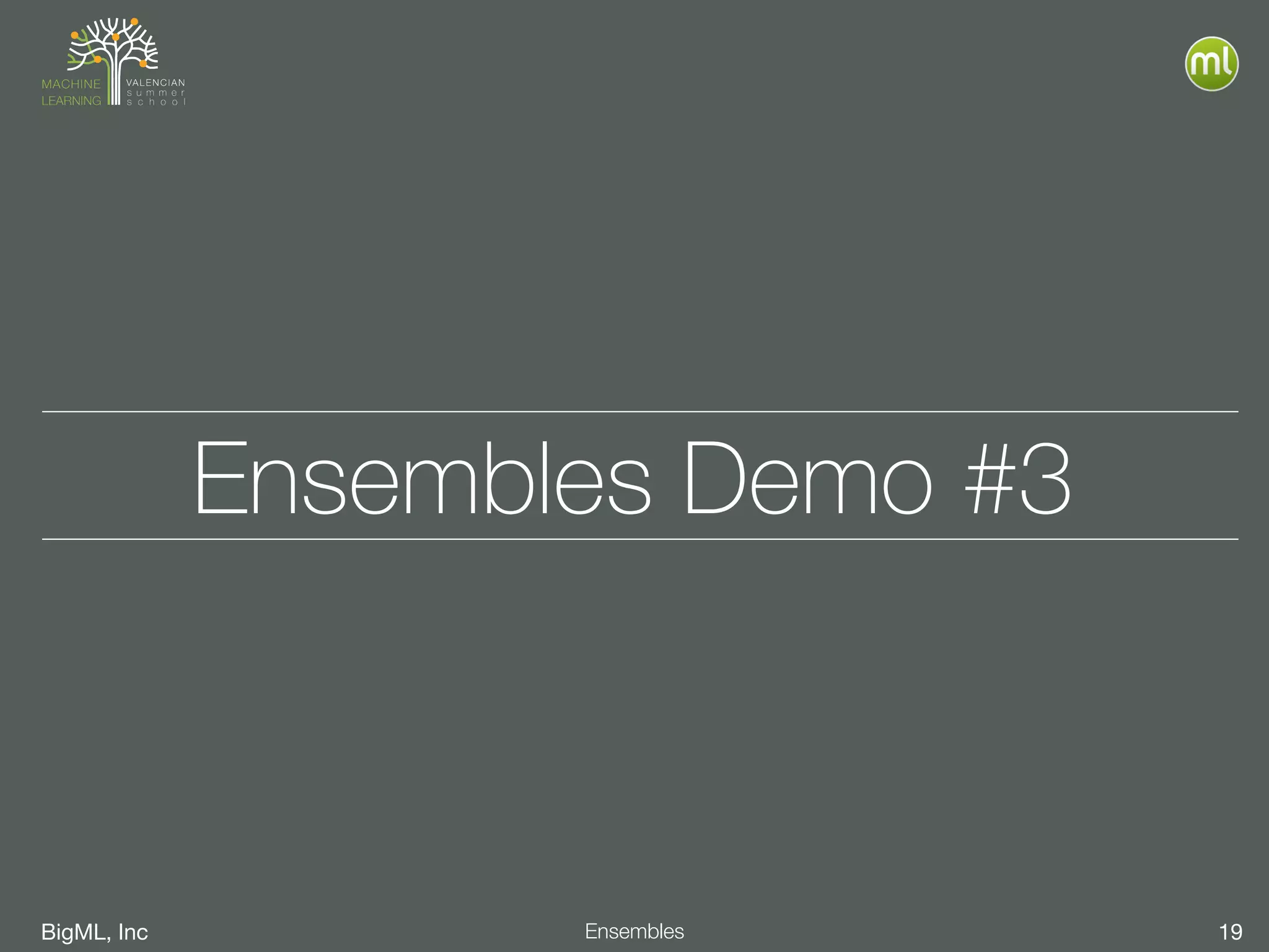 BigML, Inc 19Ensembles
Ensembles Demo #3
 