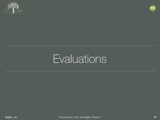 BigML, Inc 36Introduction to ML and BigML Platform
Evaluations
 