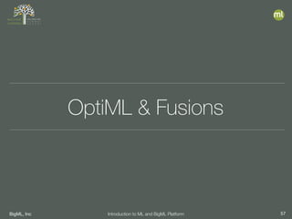 BigML, Inc 57Introduction to ML and BigML Platform
OptiML & Fusions
 