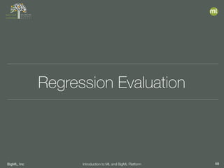 BigML, Inc 68Introduction to ML and BigML Platform
Regression Evaluation
 