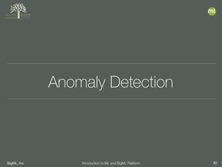 BigML, Inc 82Introduction to ML and BigML Platform
Anomaly Detection
 