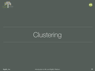 BigML, Inc 89Introduction to ML and BigML Platform
Clustering
 