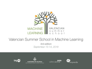 4rd edition
September 13-14, 2018
Valencian Summer School in Machine Learning
 