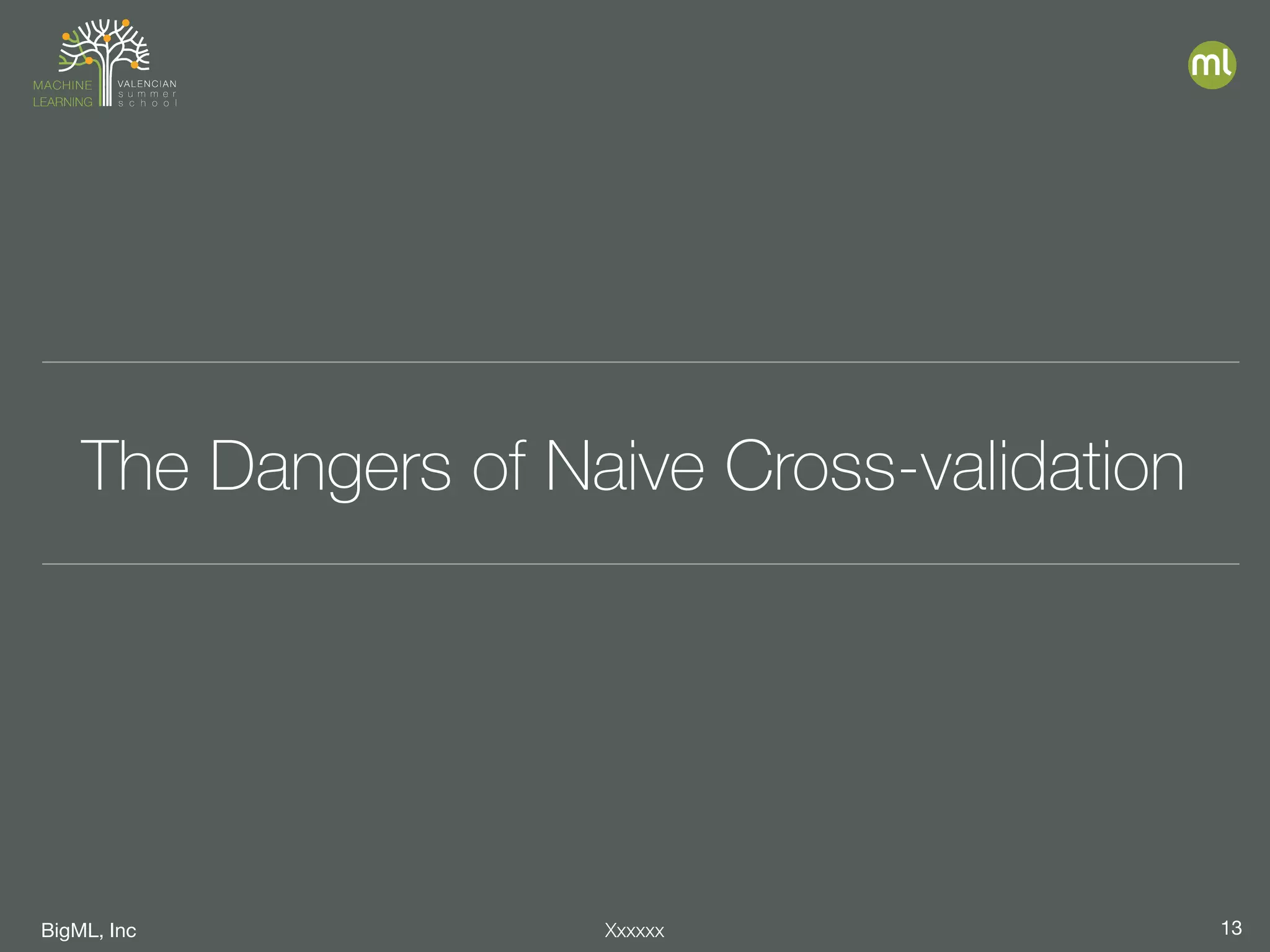 BigML, Inc 13Xxxxxx
The Dangers of Naive Cross-validation
 