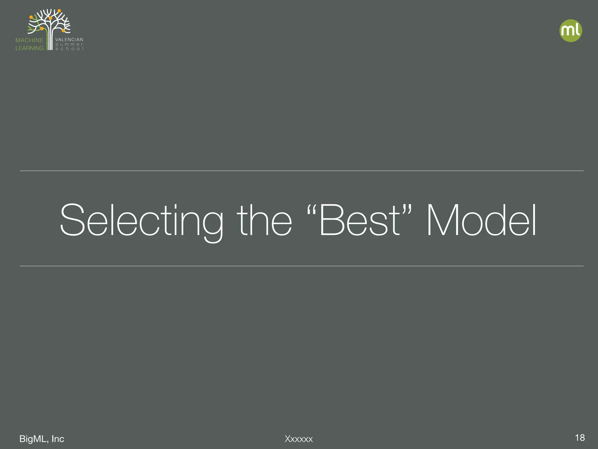 BigML, Inc 18Xxxxxx
Selecting the “Best” Model
 