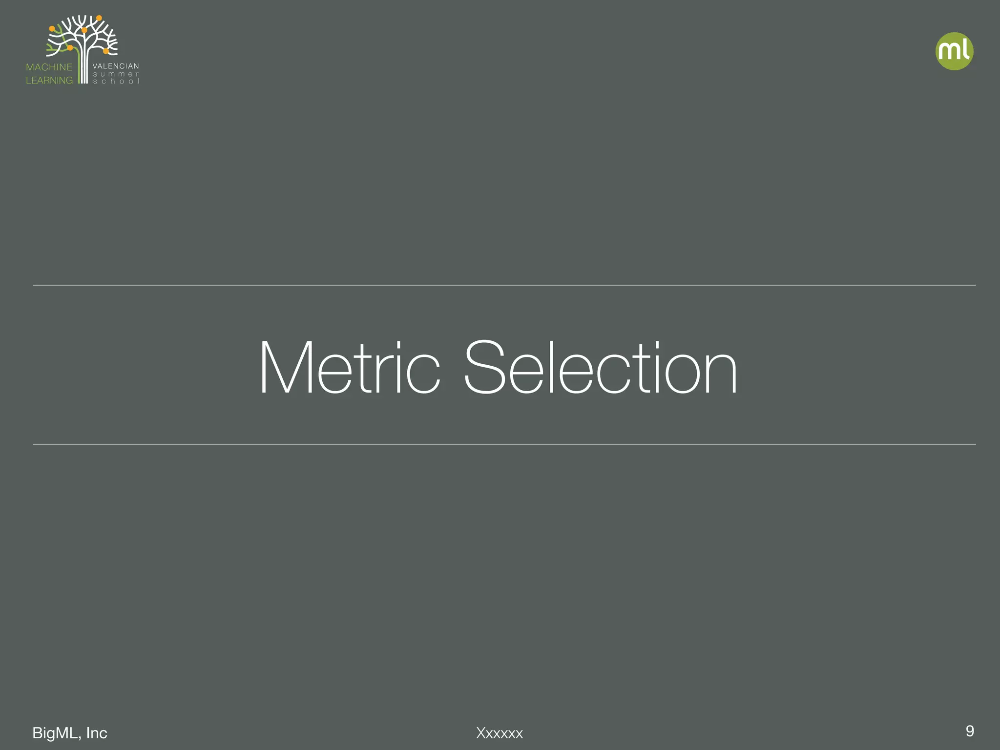 BigML, Inc 9Xxxxxx
Metric Selection
 