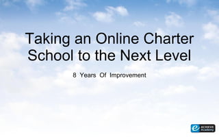 Taking an Online Charter
School to the Next Level
      8 Years Of Improvement
 