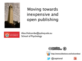 Moving towards
    inexpensive and
    open publishing


Alex.Holcombe@sydney.edu.au
School of Psychology




                          http://www.slideshare.net/holcombea/

                          @ceptional
 