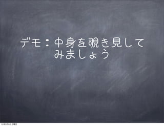 デモ：中身を覗き見して
                みましょう




13年3月9日土曜日
 