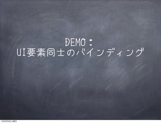 DEMO：
         UI要素同士のバインディング




13年3月9日土曜日
 