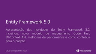 Entity Framework 5.0
Apresentação das novidades do Entity Framework 5.0,
incluindo: novo modelo de mapeamento Code First,
...