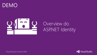 Visual Studio Summit 2014
DEMO
Overview do
ASP.NET Identity
 