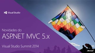 ASP.NET MVC 5.x
Novidades do
Visual Studio Summit 2014
 