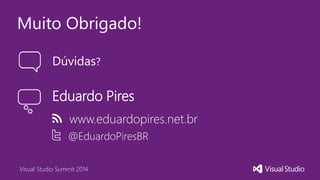 Visual Studio Summit 2014
Muito Obrigado!
Dúvidas?
Eduardo Pires
@EduardoPiresBR
www.eduardopires.net.br
 