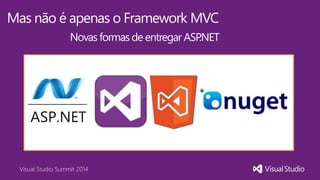 Visual Studio Summit 2014
Mas não é apenas o Framework MVC
Novasformas de entregar ASP.NET
 