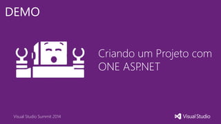 Visual Studio Summit 2014
DEMO
Criando um Projeto com
ONE ASP.NET
 