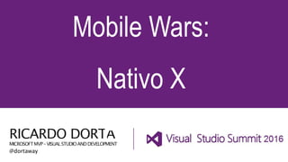 RICARDO DORTA
MICROSOFTMVP–VISUALSTUDIOANDDEVELOPMENT
Mobile Wars:
Nativo X
Híbrido@dortaway
 