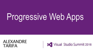 ALEXANDRE
TARIFA
Progressive Web Apps
 