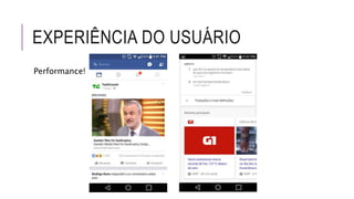 Performance!
EXPERIÊNCIA DO USUÁRIO
 