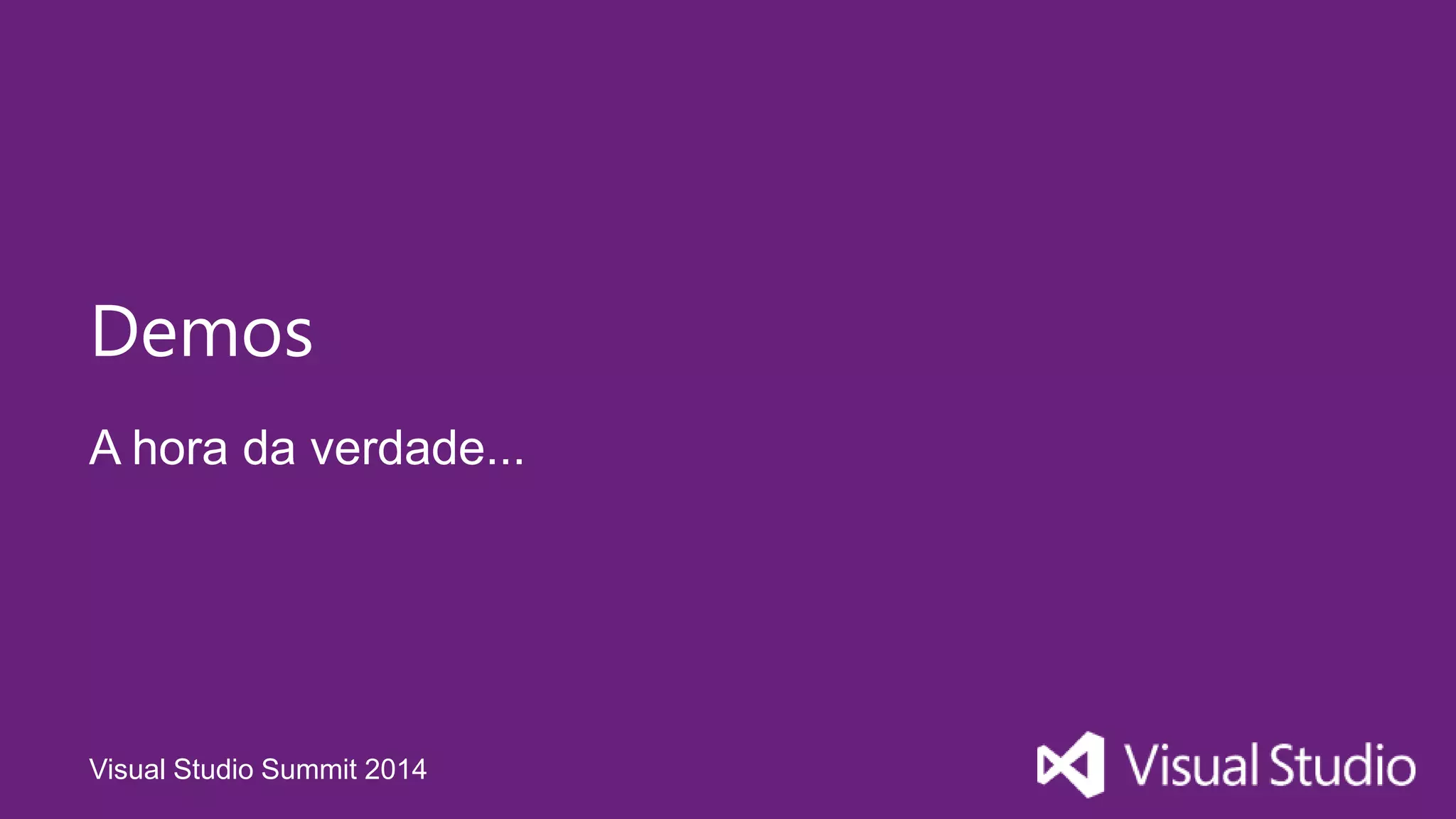 Visual Studio Summit 2014
A hora da verdade...
Demos
 