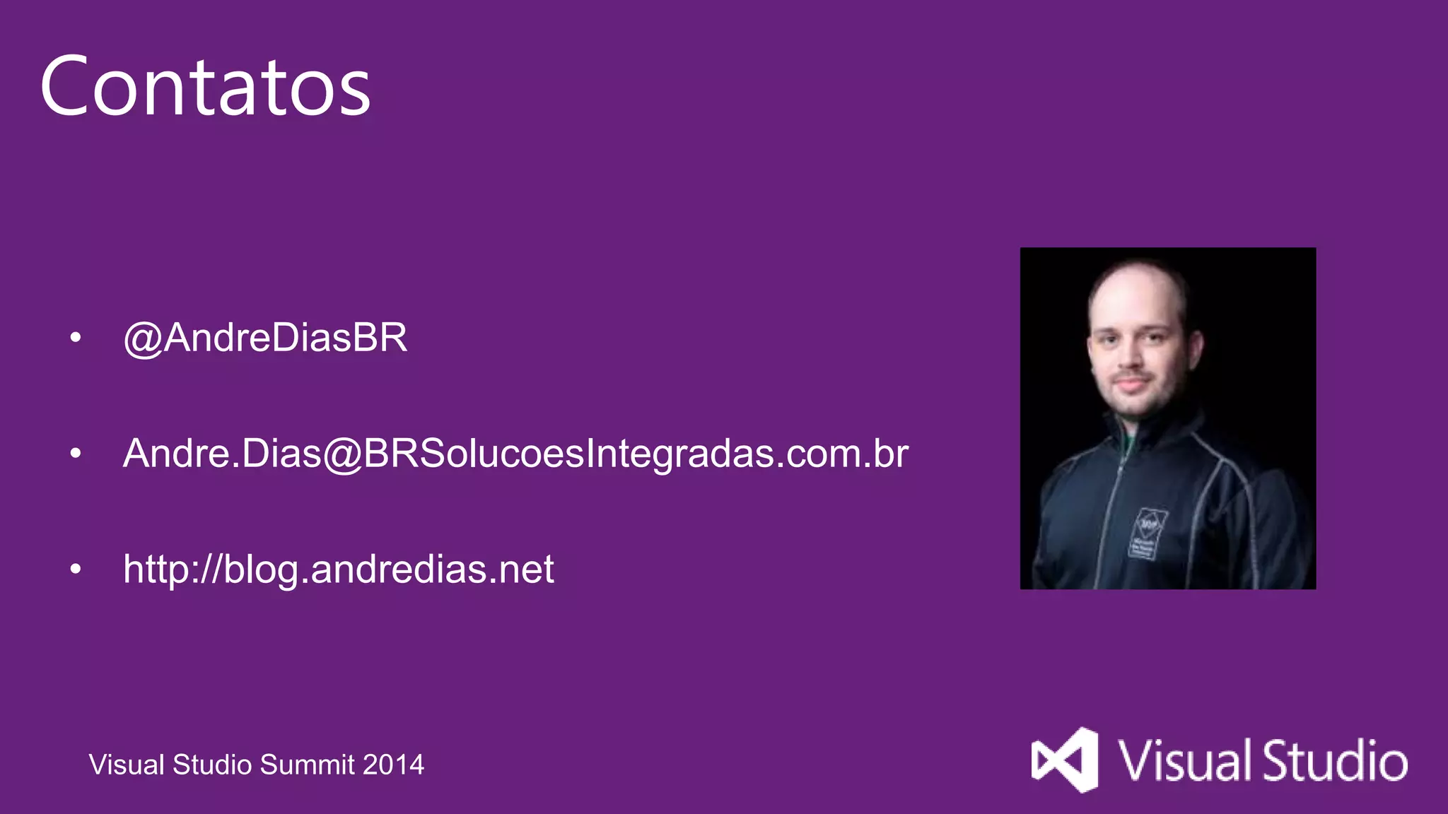 Visual Studio Summit 2014
Contatos
• @AndreDiasBR
• Andre.Dias@BRSolucoesIntegradas.com.br
• http://blog.andredias.net
 