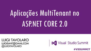 LUIGI TAVOLARO
LUIGISANT@GMAIL.COM
@LUIGITAVOLARO
Aplicações MultiTenant no
ASP.NET CORE 2.0
#VSSUMMIT
 