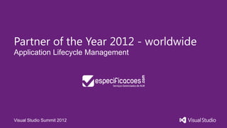 Partner of the Year 2012 - worldwide
Application Lifecycle Management




Visual Studio Summit 2012
 