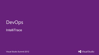 DevOps
IntelliTrace




Visual Studio Summit 2012
 