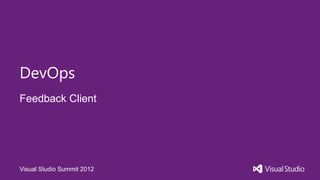 DevOps
Feedback Client




Visual Studio Summit 2012
 