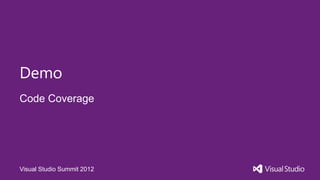 Demo
Code Coverage




Visual Studio Summit 2012
 