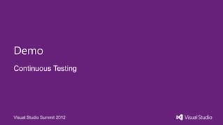 Demo
Continuous Testing




Visual Studio Summit 2012
 