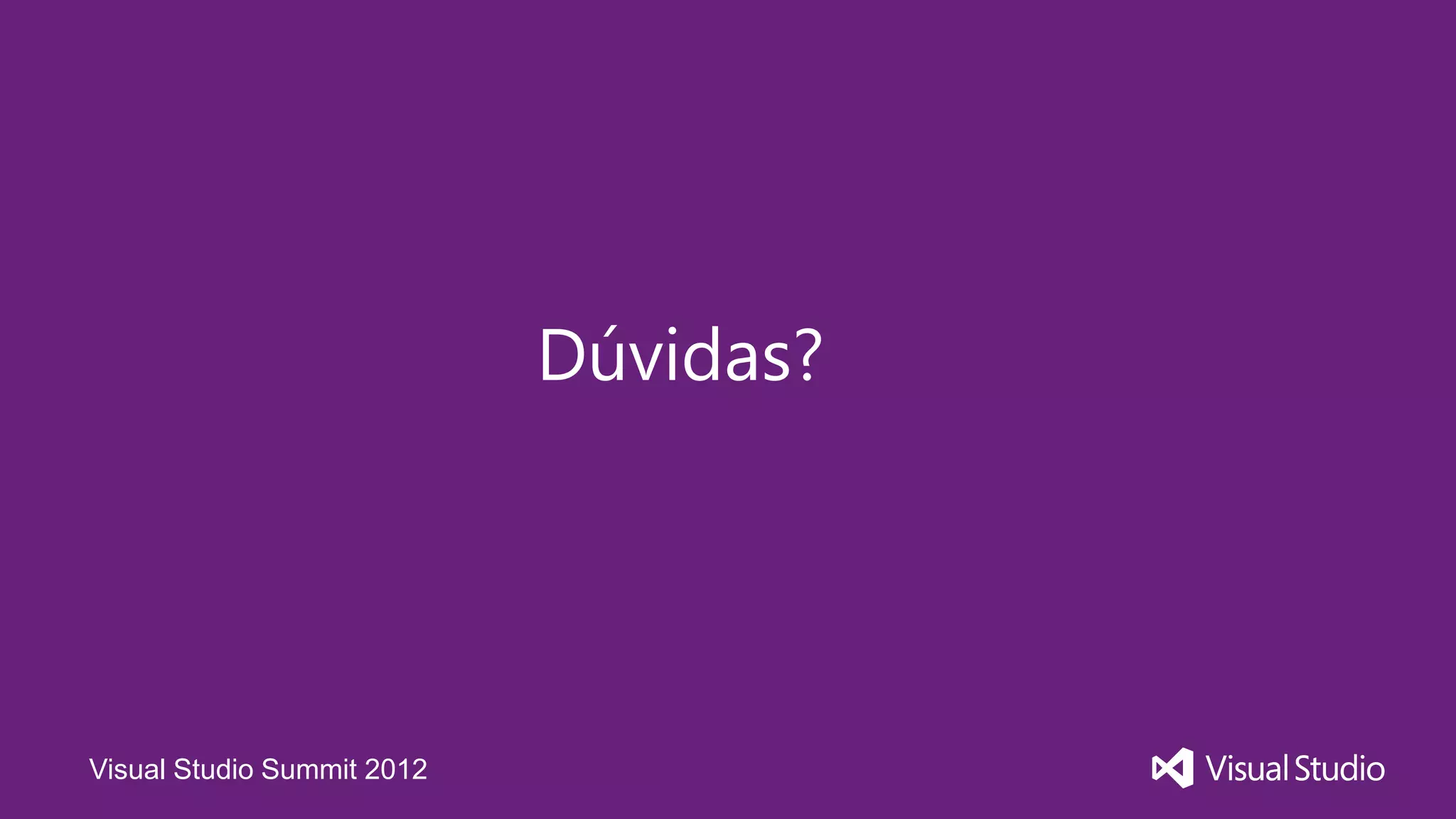 Dúvidas?




Visual Studio Summit 2012
 