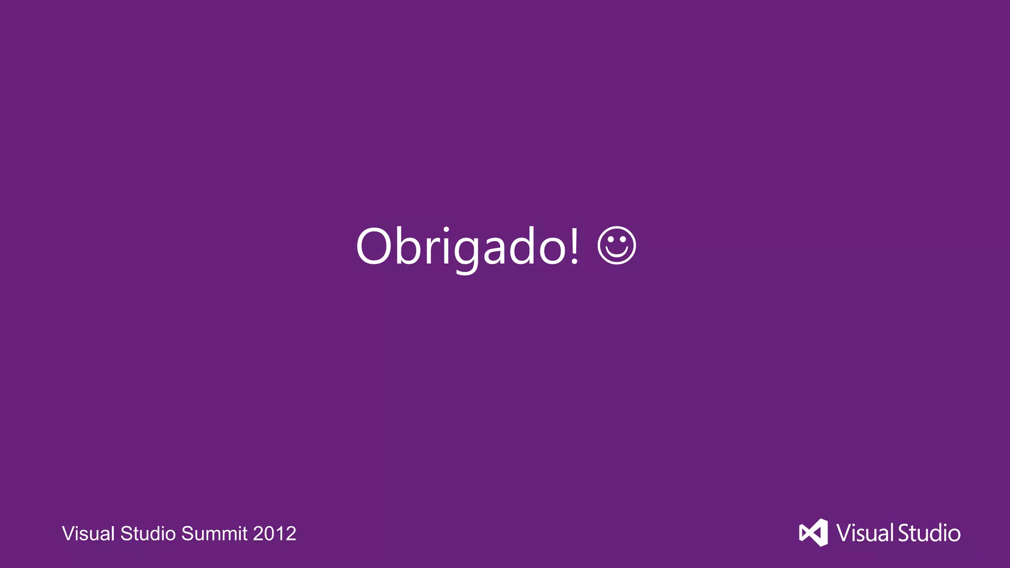 Obrigado! 




Visual Studio Summit 2012
 