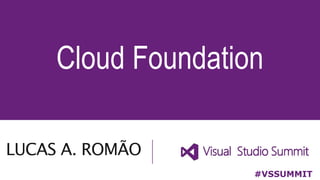 LUCAS A. ROMÃO
Cloud Foundation
#VSSUMMIT
 