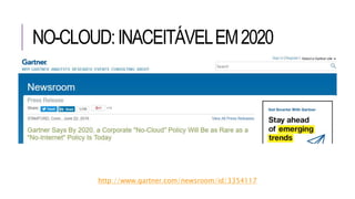 NO-CLOUD:INACEITÁVELEM2020
http://www.gartner.com/newsroom/id/3354117
 