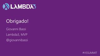 #VSSUMMIT
Giovanni Bassi
Obrigado!
Lambda3, MVP
@giovannibassi
 