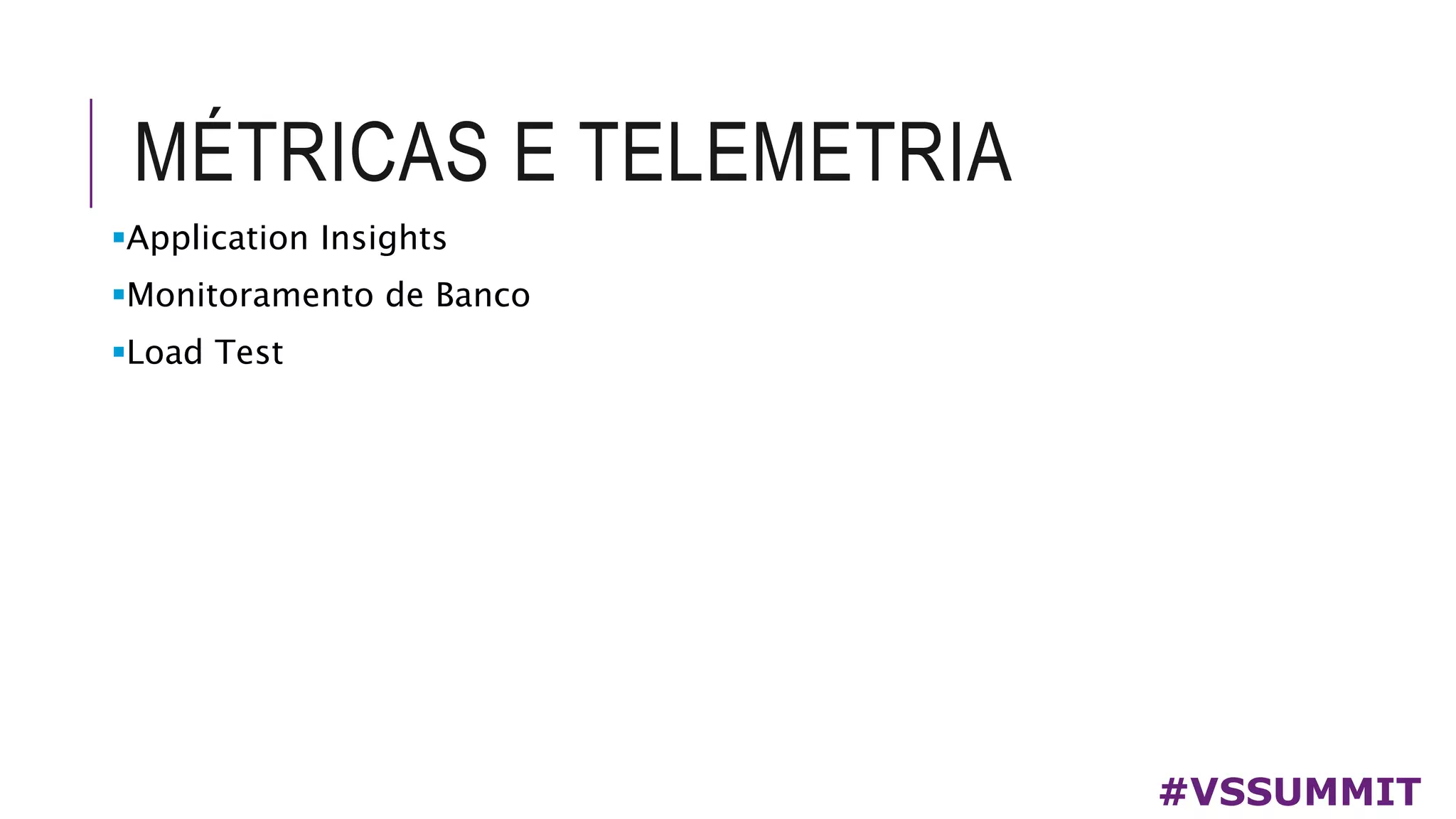 MÉTRICAS E TELEMETRIA
#VSSUMMIT
Application Insights
Monitoramento de Banco
Load Test
 