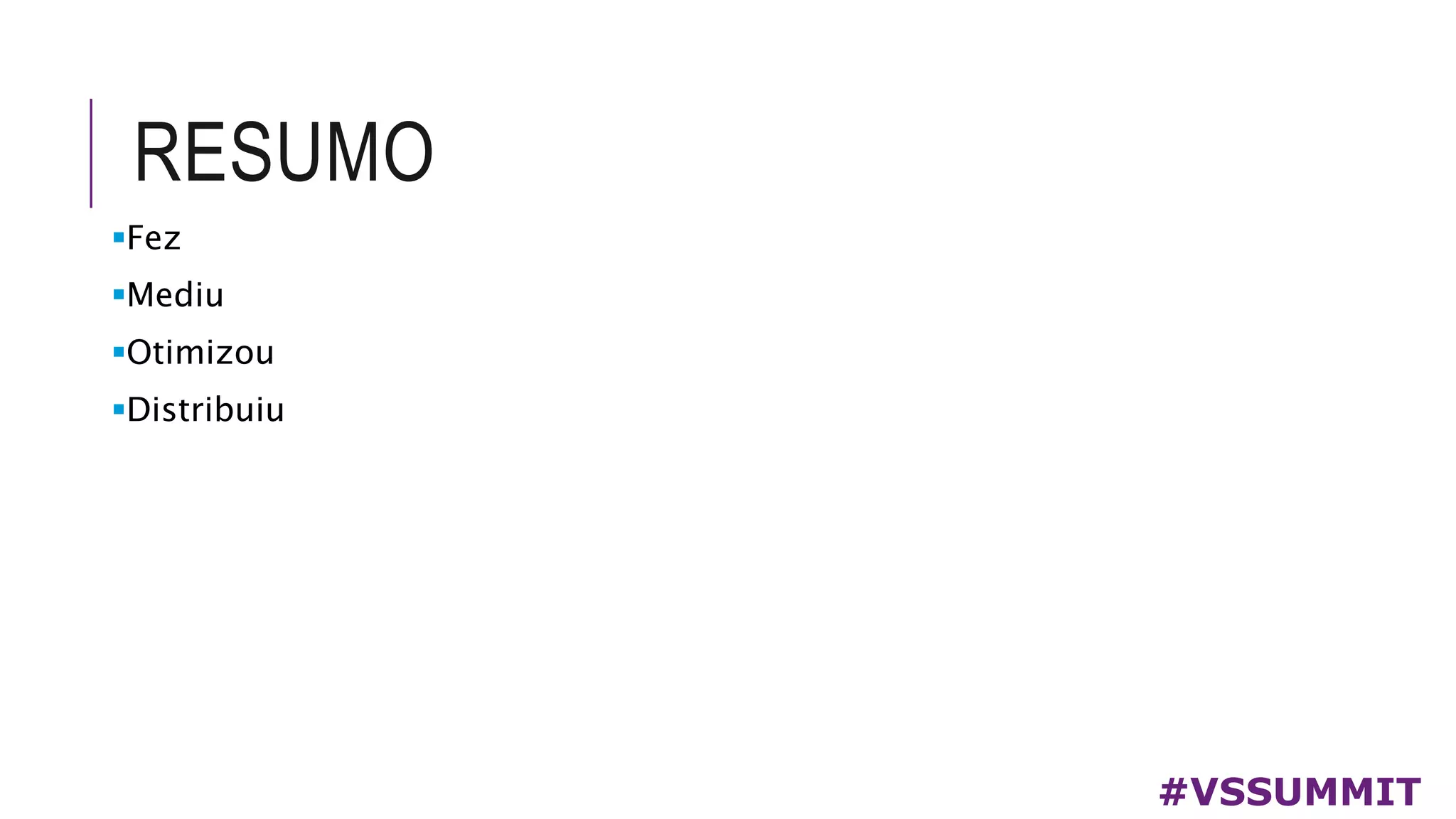 RESUMO
#VSSUMMIT
Fez
Mediu
Otimizou
Distribuiu
 