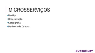 MICROSSERVIÇOS
#VSSUMMIT
DevOps
Orquestração
Coreografia
Mudança de Cultura
 