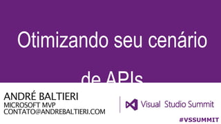 ANDRÉ BALTIERI
MICROSOFT MVP
CONTATO@ANDREBALTIERI.COM
Otimizando seu cenário
de APIs
#VSSUMMIT
 
