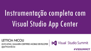 LETTICIA NICOLI
MVP, MTAC, XAMARIN CERTIFIED MOBILE DEVELOPER
@LETTICIANICOLI
Instrumentação completa com
Visual Studio App Center
#VSSUMMIT
 