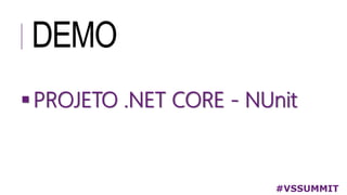 DEMO
#VSSUMMIT
PROJETO .NET CORE - NUnit
 