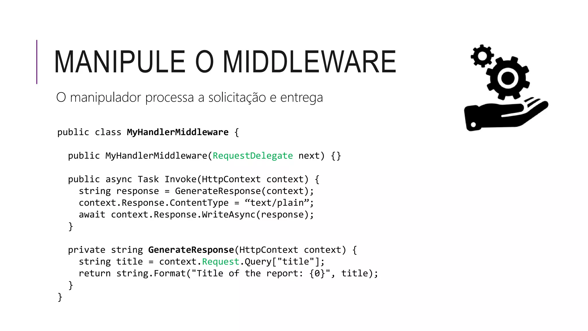 MANIPULE O MIDDLEWARE
O manipulador processa a solicitação e entrega
RequestDelegate
Request
 