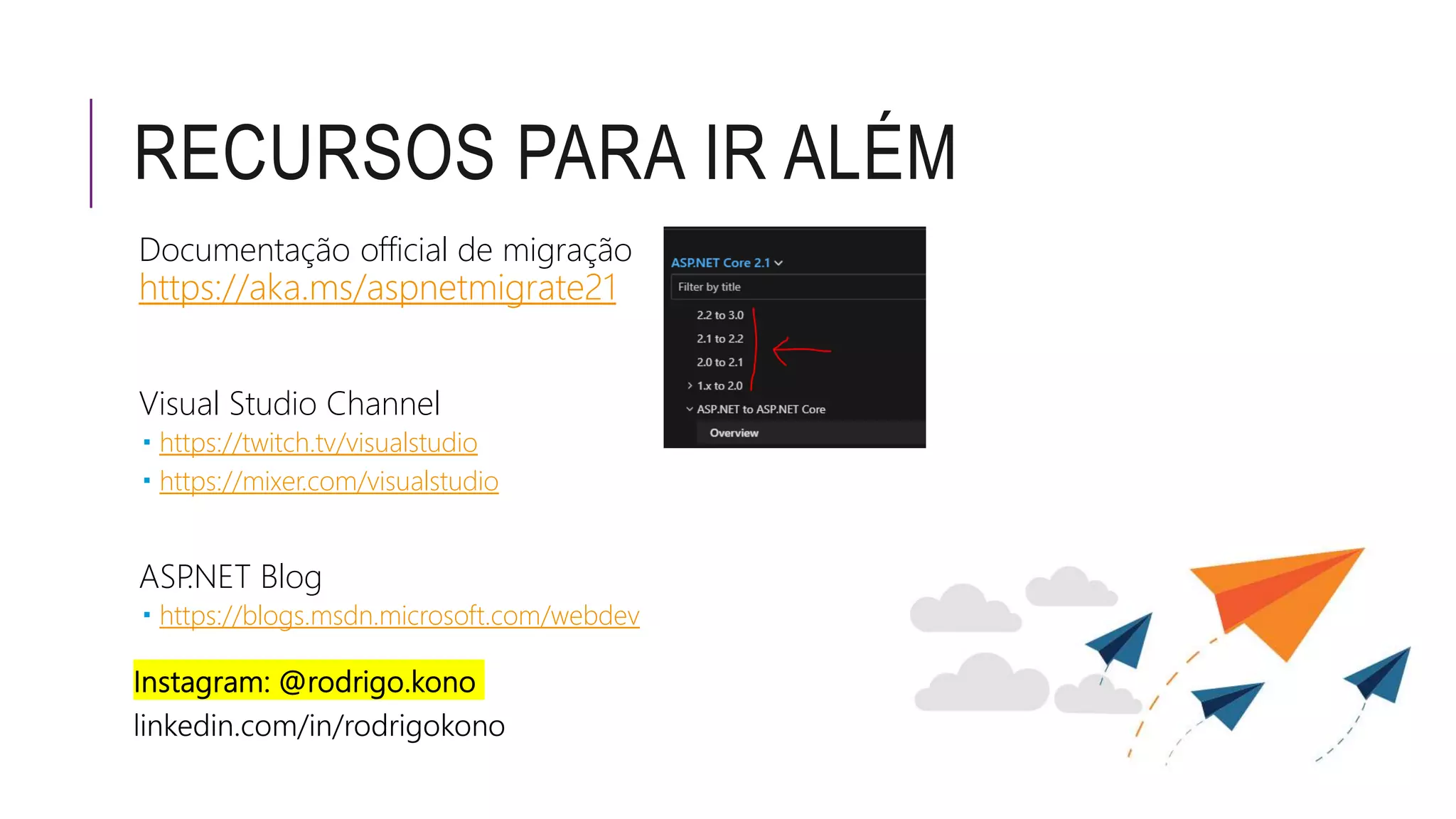 RECURSOS PARA IR ALÉM
Documentação official de migração
https://aka.ms/aspnetmigrate21
Visual Studio Channel
 https://twitch.tv/visualstudio
 https://mixer.com/visualstudio
ASP.NET Blog
 https://blogs.msdn.microsoft.com/webdev
 